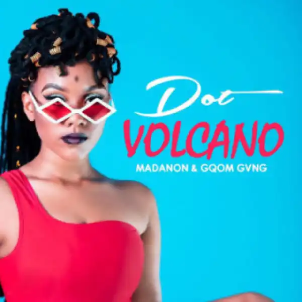 Dot - Volcano ft. Madanon & Gqom Gvng